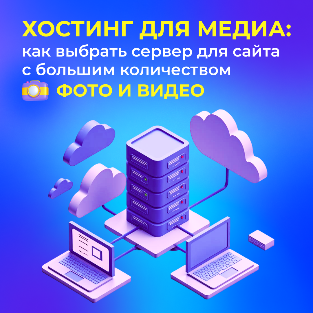 Хостинг для медиа: как выбрать сервер для сайта с большим количеством фото и видео