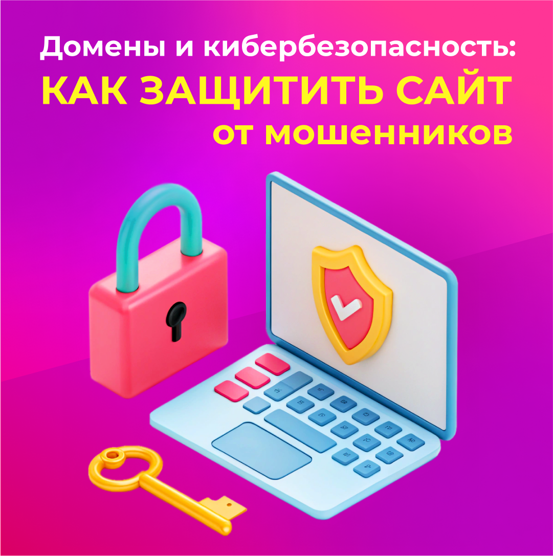 Домены и кибербезопасность: как защитить сайт от мошенников  ️