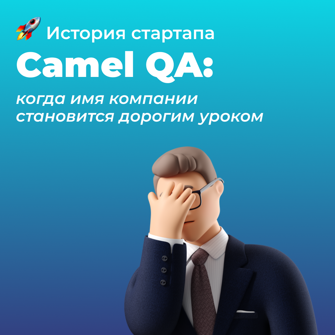 История стартапа Camel QA: когда имя компании становится дорогим уроком